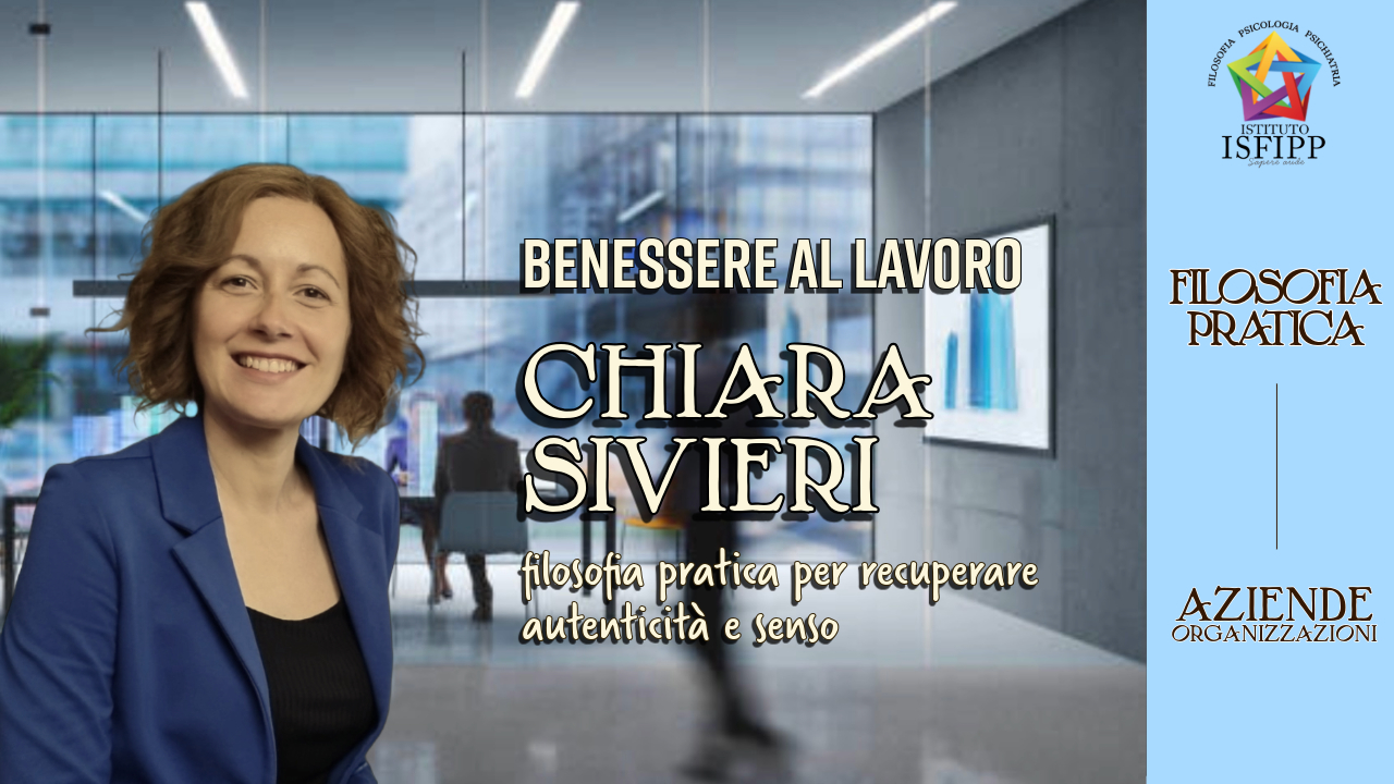Benessere al lavoro: Filosofia Pratica per recuperare autenticità e senso, Chiara Sivieri Docente Master Counseling Filosofico SSCF Benessere al lavoro: Filosofia Pratica per recuperare autenticità e senso, Chiara Sivieri Docente Master Counseling Filosofico SSCF